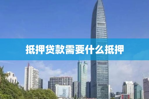 抵押贷款需要什么抵押