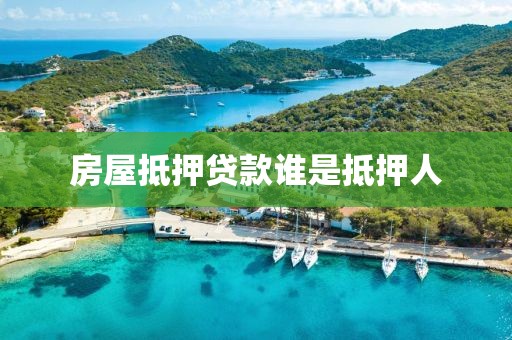 房屋抵押贷款谁是抵押人