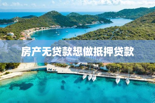 房产无贷款想做抵押贷款