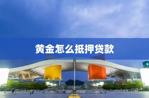 黄金怎么抵押贷款