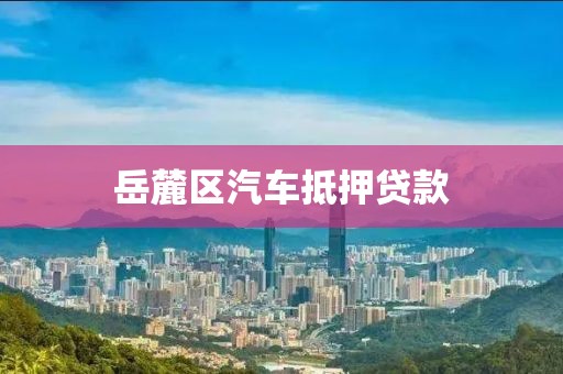 岳麓区汽车抵押贷款