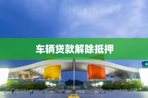 车辆贷款解除抵押