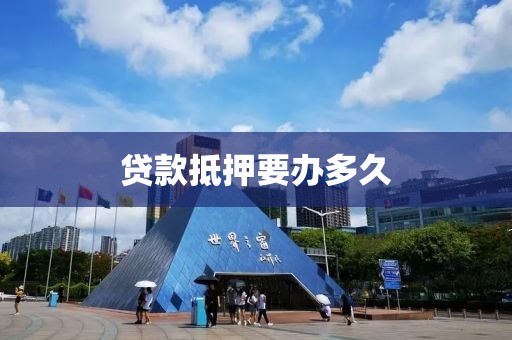 贷款抵押要办多久
