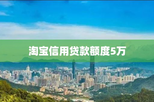 淘宝信用贷款额度5万