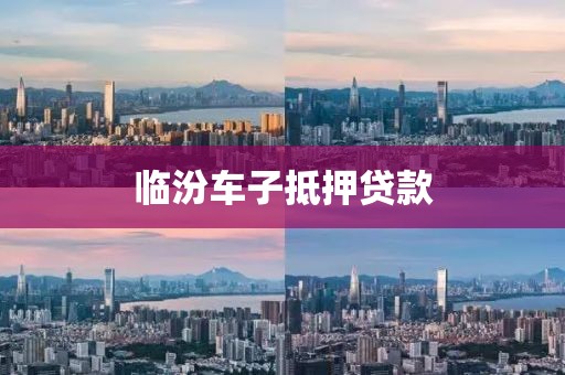 临汾车子抵押贷款