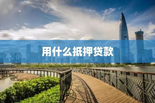 用什么抵押贷款