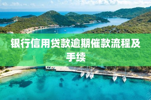 银行信用贷款逾期催款流程及手续