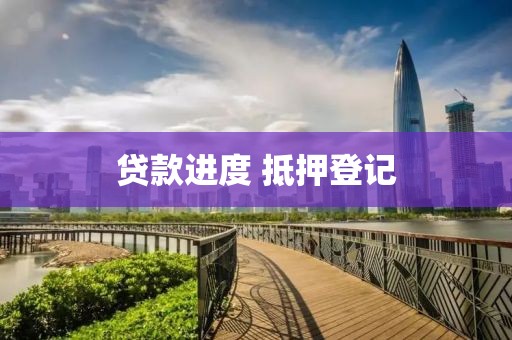 贷款进度 抵押登记