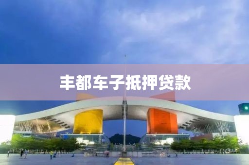 丰都车子抵押贷款