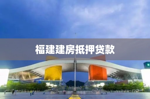 福建建房抵押贷款