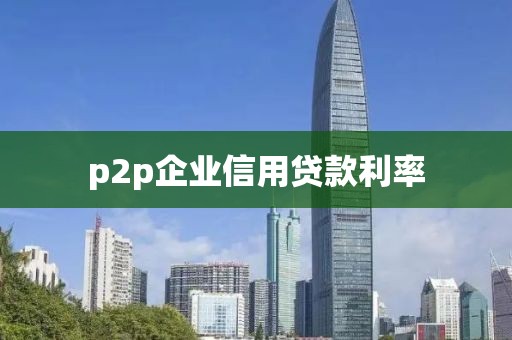 p2p企业信用贷款利率