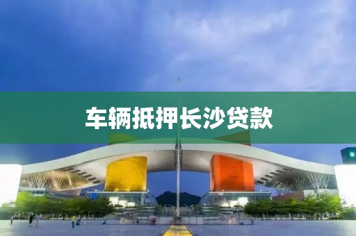 车辆抵押长沙贷款