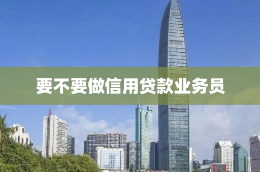 要不要做信用贷款业务员