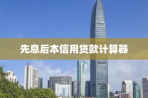 先息后本信用贷款计算器