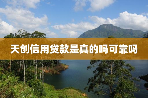 天创信用贷款是真的吗可靠吗