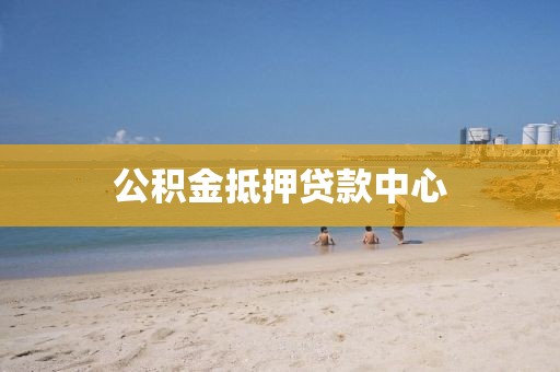 公积金抵押贷款中心