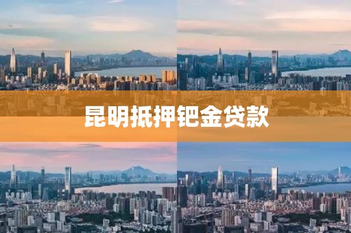 昆明抵押钯金贷款