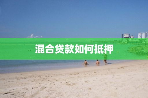 混合贷款如何抵押