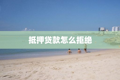 抵押贷款怎么拒绝