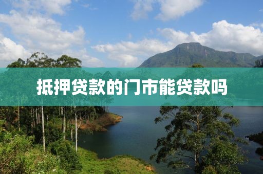 抵押贷款的门市能贷款吗