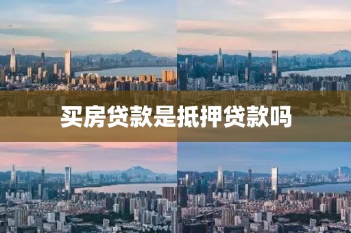 买房贷款是抵押贷款吗