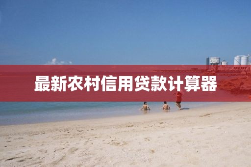 最新农村信用贷款计算器
