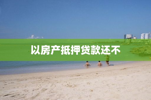 以房产抵押贷款还不
