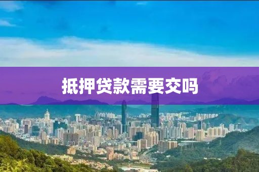 抵押贷款需要交吗