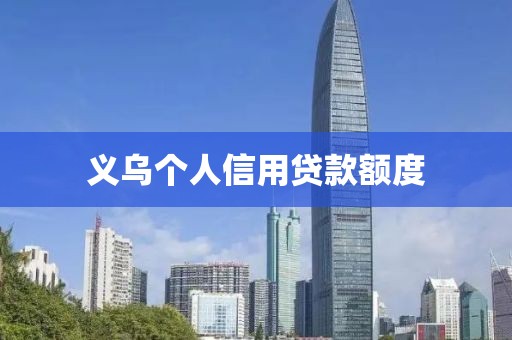 义乌个人信用贷款额度