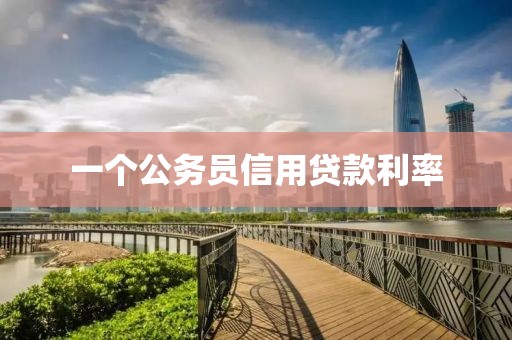 一个公务员信用贷款利率