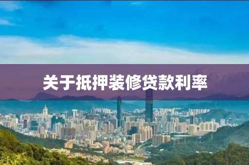 关于抵押装修贷款利率