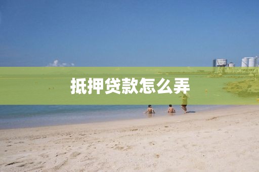 抵押贷款怎么弄