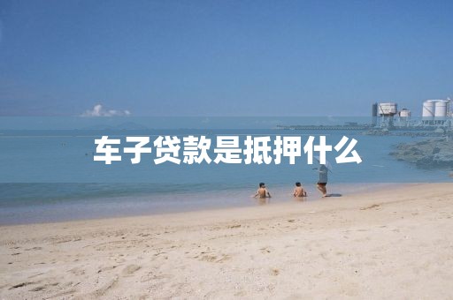 车子贷款是抵押什么