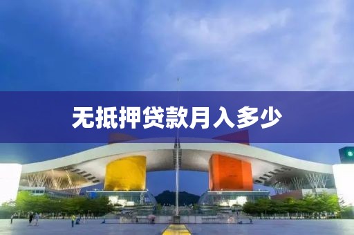 无抵押贷款月入多少