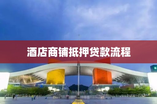 酒店商铺抵押贷款流程