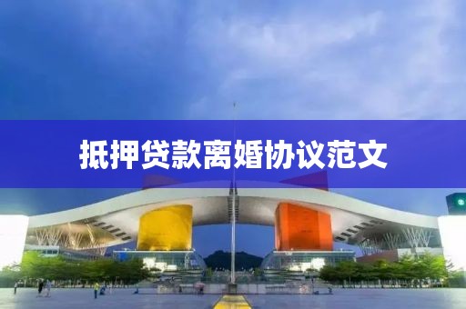 抵押贷款离婚协议范文