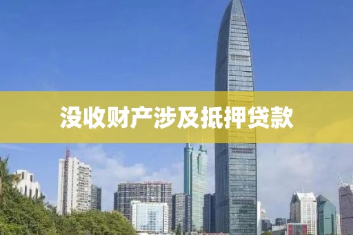 没收财产涉及抵押贷款