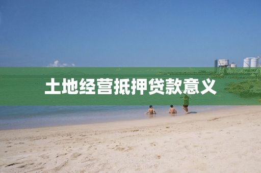 土地经营抵押贷款意义