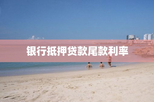银行抵押贷款尾款利率