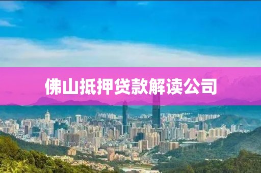 佛山抵押贷款解读公司