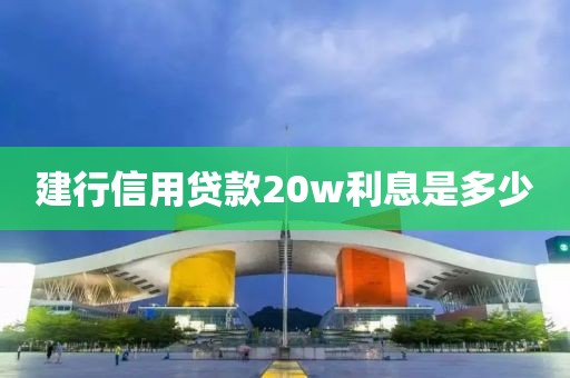 建行信用贷款20w利息是多少