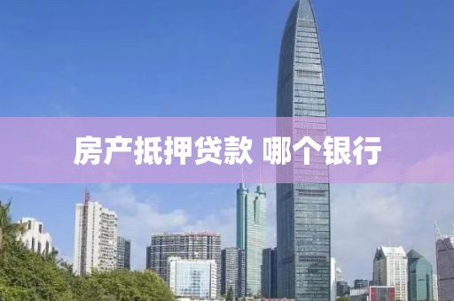 房产抵押贷款 哪个银行