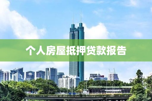 个人房屋抵押贷款报告