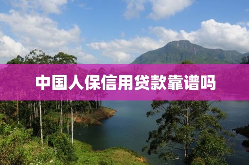 中国人保信用贷款靠谱吗