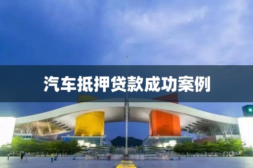 汽车抵押贷款成功案例