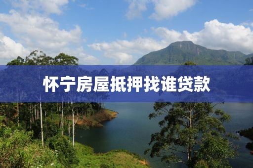 怀宁房屋抵押找谁贷款