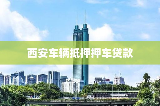 西安车辆抵押押车贷款