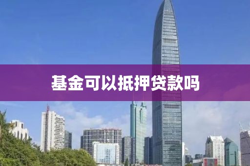 基金可以抵押贷款吗