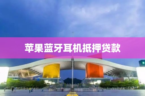 苹果蓝牙耳机抵押贷款
