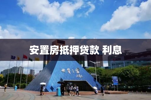 安置房抵押贷款 利息